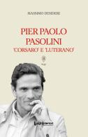 Pier Paolo Pasolini. Corsaro e luterano di Massimo Desideri edito da LuoghInteriori