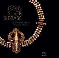 Gold, silver and brass. Jewellery of the Batak in Sumatra, Indonesia. Ediz. illustrata di Sibeth Achim edito da 5 Continents Editions