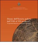 Donne dell'Etruria padana dall'VIII al VII secolo a.C. Tra gestione domestica e produzione artigianale edito da All'Insegna del Giglio