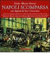 Napoli scomparsa, nei dipinti di fine Ottocento di Mario A. Pavone edito da Newton Compton