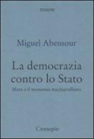 La democrazia contro lo Stato. Marx e il movimento machiavelliano di Miguel Abensour edito da Cronopio