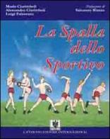 La spalla dello sportivo. Anatomia e fisiologia della spalla, le disfunzioni da stress atletico (gesto «overhead») e il loro trattamento riabilitativo di Mario Ciarimboli, Alessandro Ciarimboli, Luigi Falzarano edito da Cavinato