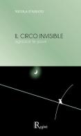 Il circo invisibile. Agnosce te ipsum. Nuova ediz. di Nicola D'Amato edito da Reginè