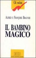 Il bambino magico. Storia degli autismi dalle fiabe ai nostri giorni. Finzioni letterarie e realtà oniriche di Alfred Brauner, Françoise Brauner edito da EDB