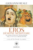 Eros dèmone mediatore. Il gioco delle maschere nel Simposio di Platone di Giovanni Reale edito da Bompiani