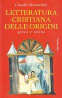 Letteratura cristiana delle origini. Greca e latina di Claudio Moreschini edito da Città Nuova