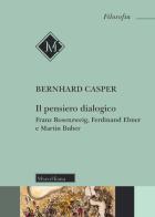 Il pensiero dialogico. Franz Rosenzweig, Ferdinand Ebner e Martin Buber di Bernhard Casper edito da Morcelliana