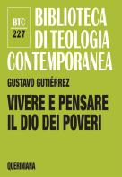 Vivere e pensare il Dio dei poveri di Gustavo Gutiérrez edito da Queriniana