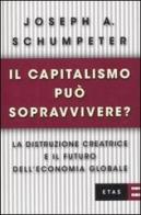 Il capitalismo può sopravvivere? La distruzione creatrice e il futuro dell'economia globale di Joseph A. Schumpeter edito da Rizzoli