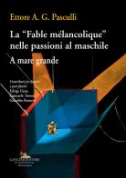 La «Fable mélancolique» nelle passioni al maschile. A mare grande di Ettore A. G. Pasculli edito da Gangemi Editore