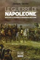 Le guerre di Napoleone. Arte della guerra e biografia militare di Jacques Garnier edito da LEG Edizioni