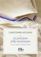 La posizione della missionaria. Teoria e pratica di Madre Teresa di Christopher Hitchens edito da Minimum Fax