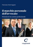 Il marchio personale dell'avvocato. Potenzia la tua carriera professionale di Francesc Dominguez edito da Giappichelli