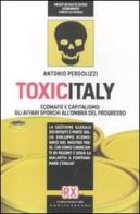 Toxicitaly. Ecomafie e capitalismo: gli affari sporchi all'ombra del progresso di Antonio Pergolizzi edito da Castelvecchi