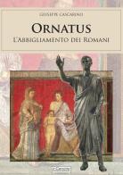 Ornatus. L'abbigliamento dei romani di Giuseppe Cascarino edito da Il Cerchio