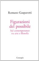 Figurazioni del possibile. Sul contemporaneo tra arte e filosofia di Romano Gasparotti edito da Cronopio