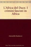 L' Africa del Duce. I crimini fascisti in Africa di Antonella Randazzo edito da Arterigere-Chiarotto Editore