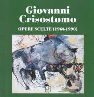Giovanni Crisostomo. Opere scelte (1960-1990). Ediz. italiana e inglese edito da 2Feditore