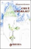 Chi è Charlie? di Francesco Giubilei edito da Historica Edizioni