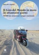 Il giro del mondo in moto in ottantatrè giorni. 34.000 km attraverso i cinque continenti di Marcello Anglana edito da Antilia