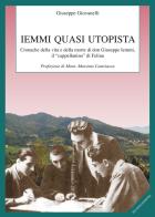 Iemmi quasi utopista. Cronache della vita e della morte di don Giuseppe Iemmi, il «cappellanino» di Felina di Giuseppe Giovanelli edito da La Nuova Tipolito