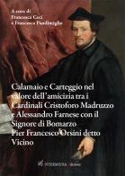 Calamaio e carteggio nel valore dell'amicizia tra i cardinali Cristoforo Madruzzo e Alessandro Farnese con il signore di Bomarzo Pier Francesco Orsini detto Vicino edito da Intermedia Edizioni