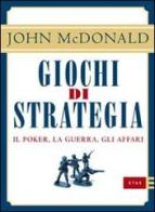 Giochi di strategia. Il poker, la guerra, gli affari di John McDonald edito da Etas