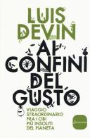 Ai confini del gusto. Viaggio straordinario fra i cibi più insoliti del pianeta di Luis Devin edito da Sonzogno