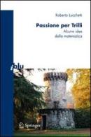 Passione per Trilli. Alcune idee dalla matematica di Roberto Lucchetti edito da Springer Verlag