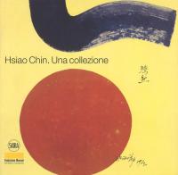 Hsiao Chin. Una collezione. Ediz. italiana e inglese edito da Skira