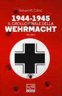 1944-1945: il crollo finale della Wehramcht vol.2 di Robert M. Citino edito da LEG Edizioni