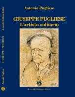 Giuseppe Pugliese. L'artista solitario di Antonio Pugliese edito da Armando Siciliano Editore