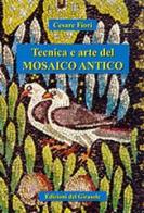 Tecnica e arte del mosaico antico di Cesare Fiori edito da Edizioni del Girasole