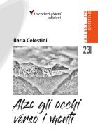 Alzo gli occhi verso i monti. Appunti di viaggio nella vita. Nuova ediz. di Ilaria Celestini edito da Ass. Cult. TraccePerLaMeta