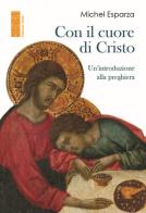 Con il cuore di Cristo. Un'introduzione alla preghiera di Michel Esparza edito da Ares