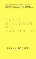 Brief dialogue on happiness. Ediz. spagnola e inglese di Frank Iodice edito da Associazione culturale Articoli Liberi