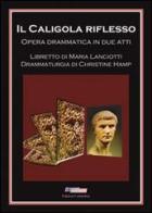 Il Caligola riflesso. Opera drammatica in due atti di Maria Lanciotti edito da Controluce (Monte Compatri)