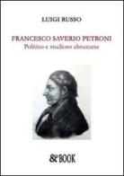Francesco Saverio Petroni. Politico e studioso abruzzese di Luigi Russo edito da & MyBook