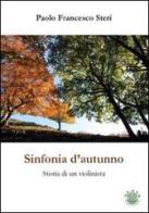 Sinfonia d'autunno. Storia di un violinista di Paolo F. Steri edito da Mjm Editore
