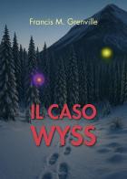 Il caso Wyss di Francis M. Grenville edito da Youcanprint