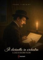 Il clarinetto in orchestra. Il caso di Giacomo Puccini di Irene Tiberini edito da Accademia2008