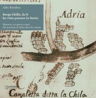 Borgo Chilla, da lì ho visto passare la Storia. Memorie, tra guerra e pace, dal quartiere di Adria dove ho vissuto di Aldo Rondina edito da Apogeo Editore