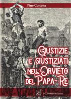 Giustizie e giustiziati nell'Orvieto dei Papa-Re di Pino Coscetta edito da Intermedia Edizioni