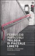 Trilogia di piazzale Loreto: MM rossa-L'evacuazione-Piazza bella piazza di Ferruccio Parazzoli edito da Mondadori