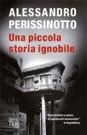 Una piccola storia ignobile di Alessandro Perissinotto edito da Rizzoli
