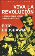 Viva la revolución. Il secolo delle utopie in America Latina di Eric J. Hobsbawm edito da Rizzoli