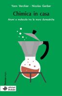 Chimica in casa. Atomi e molecole tra le mura domestiche di Yann Verchier, Nicolas Gerber edito da edizioni Dedalo