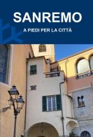 Sanremo. A piedi per la città di Matteo Moraglia edito da Biblioteca delle Soluzioni