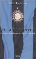 C'è solo l'Inter. Cento anni di tormento ed estasi di Enzo Catania edito da Piemme