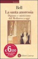 La santa anoressia. Digiuno e misticismo dal Medioevo a oggi di Rudolph M. Bell edito da Laterza